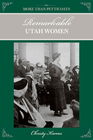 More than Petticoats: Remarkable Utah Women by Christy Karras