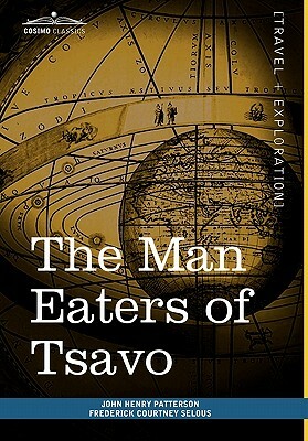The Man Eaters of Tsavo: And Other East African Adventures by Frederick Courtney Selous, John Henry Patterson