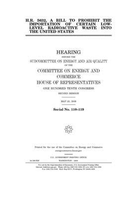 H.R. 5632, a bill to prohibit the importation of certain low-level radioactive waste into the United States by United S. Congress, Committee on Energy and Commerc (house), United States House of Representatives