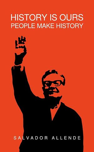 History Is Ours, People Make History by Salvador Allende