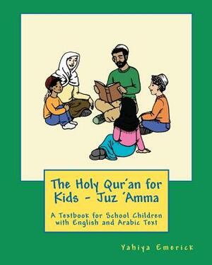 The Holy Qur'an for Kids - Juz 'Amma: A Textbook for School Children with English and Arabic Text by Yahiya Emerick