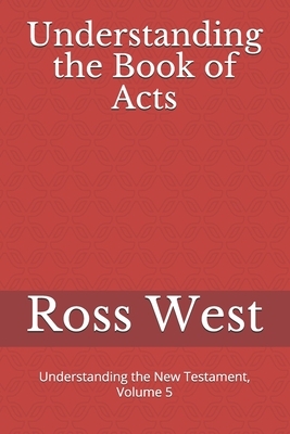 Understanding the Book of Acts: Understanding the New Testament, Volume 5 by Ross West