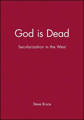 God Is Dead: Secularization in the West by Steve Bruce