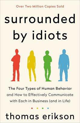 Surrounded by Idiots: The Four Types of Human Behavior and How to Effectively Communicate with Each in Business by Thomas Erikson