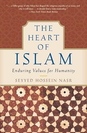 The Heart of Islam: Enduring Values for Humanity by Seyyed Hossein Nasr