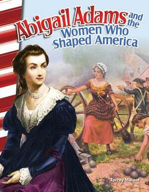 Abigail Adams and the Women Who Shaped America by Torrey Maloof