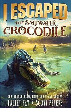I Escaped The Saltwater Crocodile: Apex Predator Of The Wild by Scott Peters, Juliet Fry