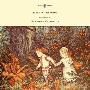 The Babes in the Wood - Illustrated by Randolph Caldecott by 