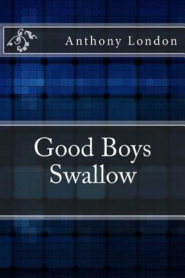 Good Boys Swallow by Anthony London