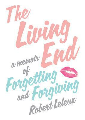 The Living End: A Memoir of Forgetting and Forgiving by Robert Leleux