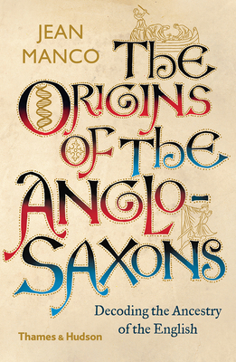 The Origins of the Anglo-Saxons: Decoding the Ancestry of the English by Jean Manco