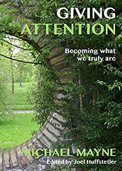 Giving Attention: Becoming what we truly are by Joel Huffstetler, Michael Mayne