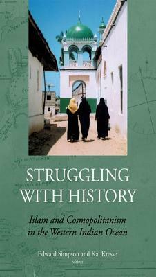 Struggling with History: Islam and Cosmopolitanism in the Western Indian Ocean by 