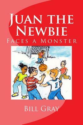 Juan the Newbie: Faces a Monster by Bill Gray