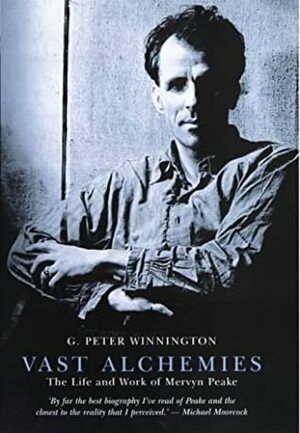 Vast Alchemies: The Life and Work of Mervyn Peake by G. Peter Winnington