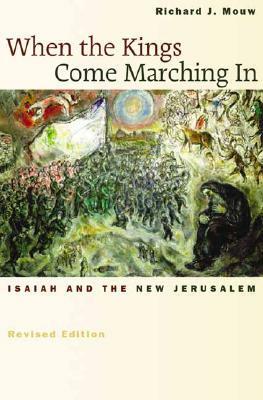 When the Kings Come Marching in: Isaiah and the New Jerusalem by Richard J. Mouw