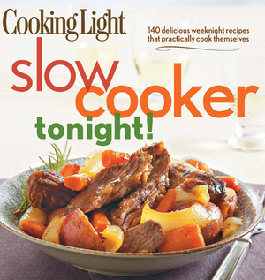 Cooking Light Slow-Cooker Tonight!: 140 Delicious Weeknight Recipes That Practically Cook Themselves by The Editors of Cooking Light