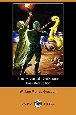 The River of Darkness (Illustrated Edition) (Dodo Press) by William Murray Graydon