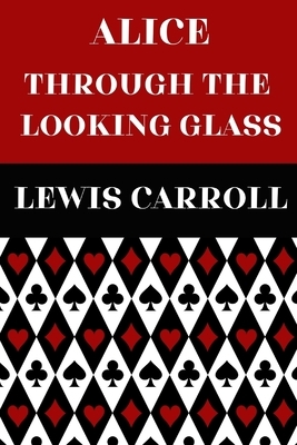 Alice Through The Looking Glass: And What Alice Found There (Illustrated) by Lewis Carroll