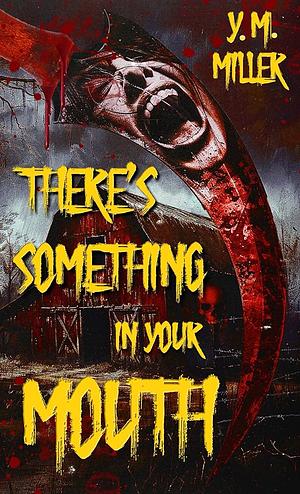 There's Something in Your Mouth by Y.M. Miller, Y.M. Miller