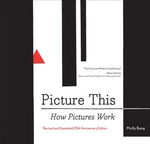 Picture This: How Pictures Work (Art Books, Graphic Design Books, How to Books, Visual Arts Books, Design Theory Books) by Molly Bang