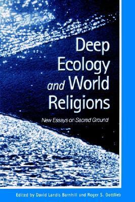 Deep Ecology and World Religions: New Essays on Sacred Ground by Roger S. Gottlieb, David Landis Barnhill