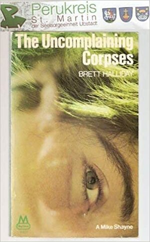 The Uncomplaining Corpses by Brett Halliday