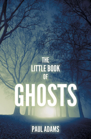 The Little Book of Ghosts by Paul Adams