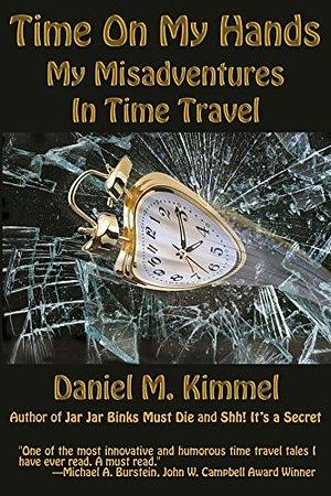 Time on My Hands: My Misadventures in Time Travel by Daniel M. Kimmel, Daniel M. Kimmel