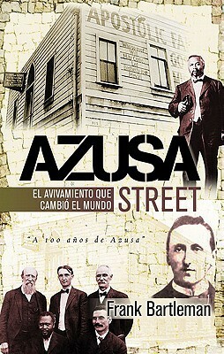 Azusa Street: El avivamiento que cambió al mundo (Azusa Street: The revival that changed the world) by Frank Bartleman