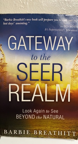 The Gateway to the Seer Realm: Look Again to See Beyond the Natural by Barbie L. Breathitt