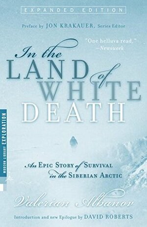 In the Land of White Death: An Epic Story of Survival in the Siberian Arctic by Valerian Albanov, Alison Anderson, Валериан Альбанов, Jon Krakauer, David Roberts