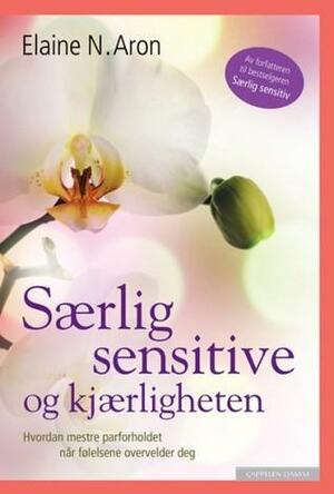 Særlig sensitive og kjærligheten by Elaine N. Aron