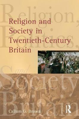 Religion and Society in Twentieth-Century Britain by Callum G. Brown