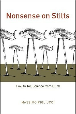 Nonsense on Stilts: How to Tell Science from Bunk by Massimo Pigliucci