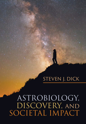 Astrobiology, Discovery, and Societal Impact by Steven J. Dick