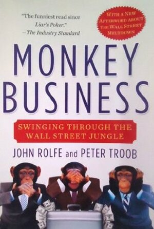 Monkey Business: Swinging Through the Wall Street Jungle by John Rolfe, Peter Troob