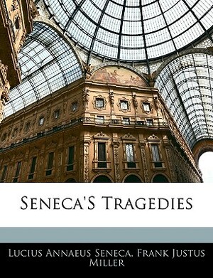 Seneca's Tragedies by Lucius Annaeus Seneca, Frank Justus Miller