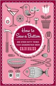 How to Sew a Button & Other Nifty Things Your Grandmother Knew by Erin Bried