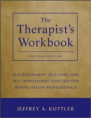 The Therapist's Workbook: Self-Assessment, Self-Care, and Self-Improvement Exercises for Mental Health Professionals by Jeffrey A. Kottler