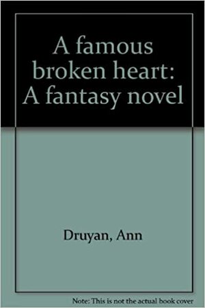 A Famous Broken Heart: A Fantasy Novel by Ann Druyan