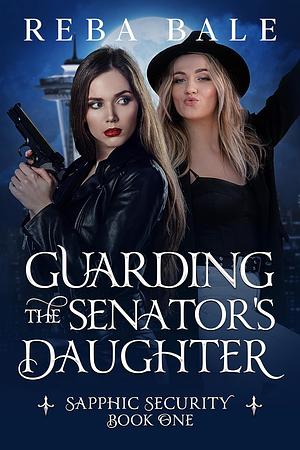 Guarding the Senator's Daughter: A Lesbian Paranormal Romantic Comedy (Sapphic Security Book 1) by Reba Bale