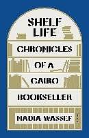 Shelf Life: Chronicles of a Cairo Bookseller by Nadia Wassef