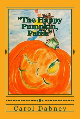 "The Happy Pumpkin, Patch": A children's book for Halloween, Harvest and Thanksgiving Season by Carol Dabney