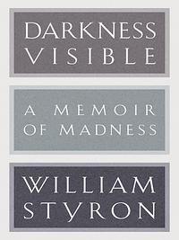 Darkness Visible: A Memoir of Madness by William Styron