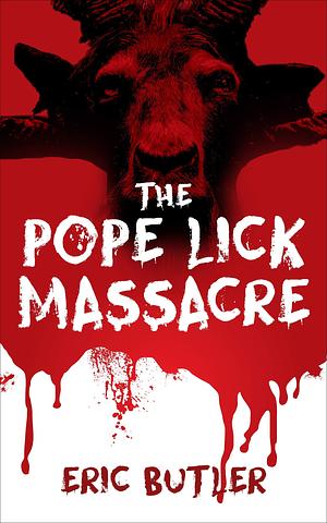 The Pope Lick Massacre: Extreme Horror by Eric Butler, Eric Butler