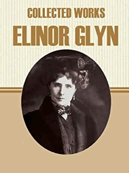 Collected Works of Elinor Glyn by Elinor Glyn