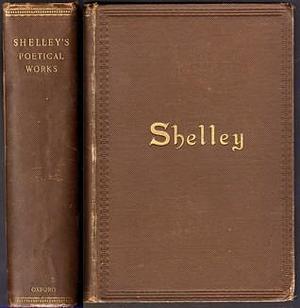 The Poetical Works of Percy Bysshe Shelley. Including Materials Never Before Printed in Any Edition of the Poems by Percy Bysshe Shelley, Percy Bysshe Shelley, Thomas Hutchinson