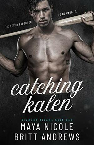 Catching Kalen by Britt Andrews, Maya Nicole