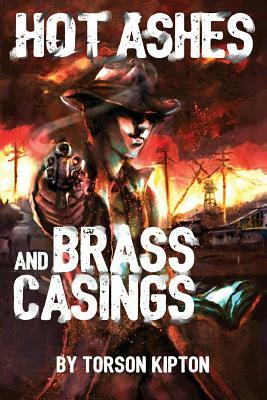 Hot Ashes and Brass Casings: An Almost Dead Novel by Torson Kipton